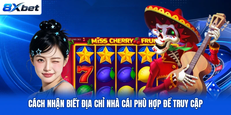 Cách xác định địa chỉ truy cập 8XBET phù hợp.
