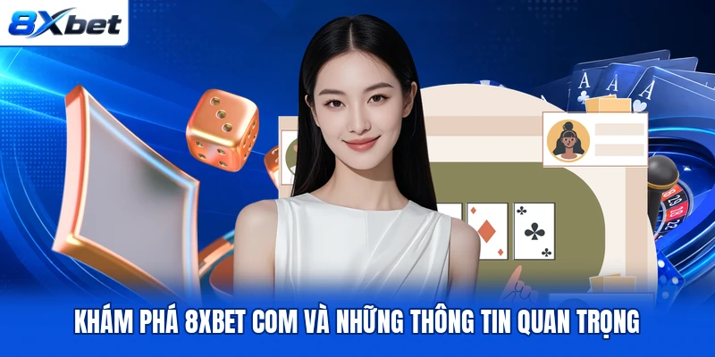 Khám phá 8XBET COM và tìm hiểu những thông tin quan trọng về nền tảng.