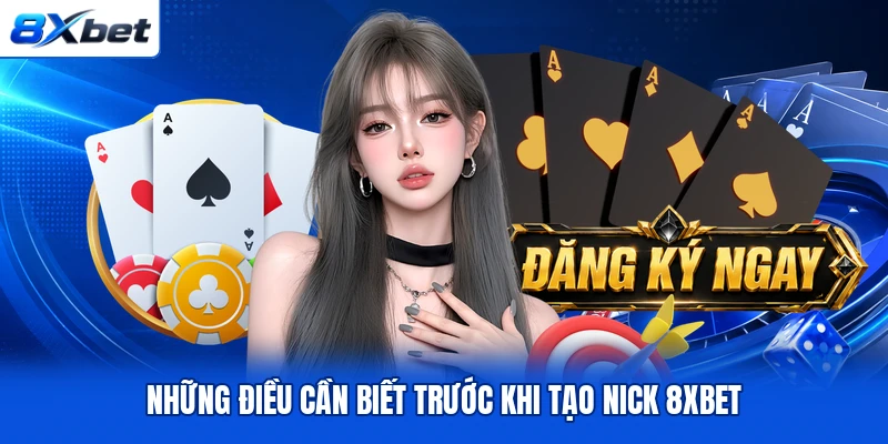 Những điều cần biết trước khi tạo nick 8XBET Những điều cần biết trước khi tạo nick 8XBET